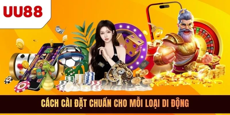 Cách cài đặt chuẩn cho mỗi loại di động