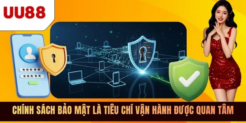 Chính sách bảo mật là tiêu chí vận hành được quan tâm