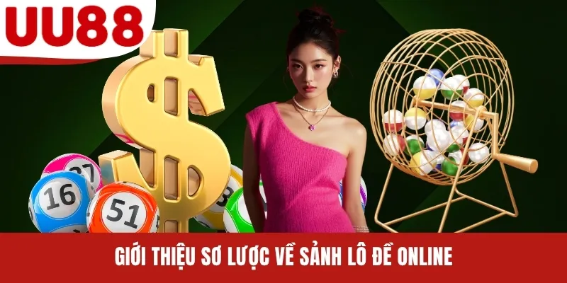 Giới thiệu sơ lược về sảnh lô đề online