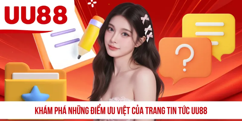 Khám phá những điểm ưu việt của trang tin tức UU88