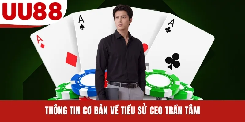 Thông tin cơ bản về tiểu sử CEO Trần Tâm
