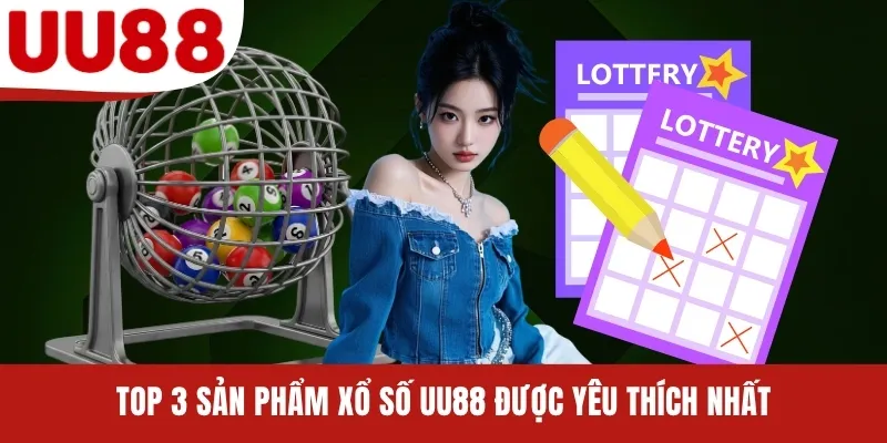 Top 3 sản phẩm xổ số UU88 được yêu thích nhất