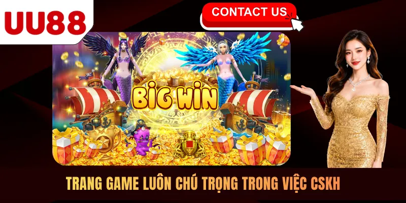 Trang game luôn chú trọng trong việc CSKH